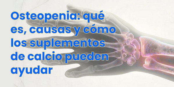 Osteopenia: qué es, causas y cómo los suplementos de calcio pueden ayudar